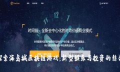 探索海岛城区块链游戏：新型娱乐与投资的结合