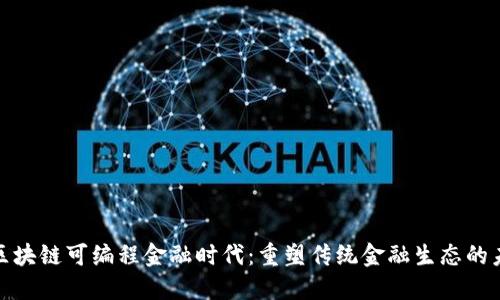 : 区块链可编程金融时代：重塑传统金融生态的未来