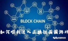  如何顺利进入区块链圈圈游戏？