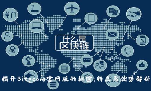 揭开Bitpcom官网版的秘密:特点与优势解析