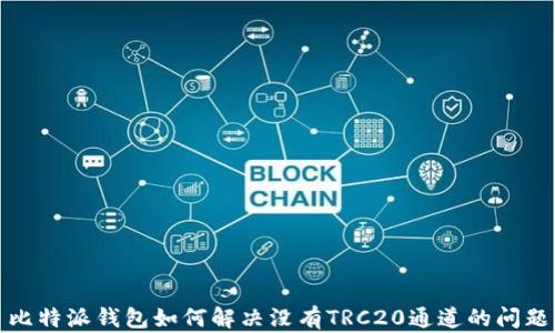 比特派钱包如何解决没有TRC20通道的问题