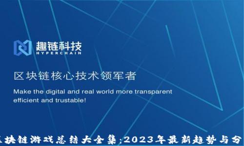 
区块链游戏总结大全集：2023年最新趋势与分析