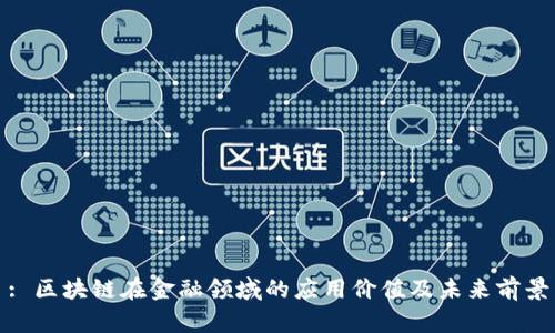 : 区块链在金融领域的应用价值及未来前景
