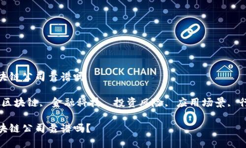 金融区块链公司靠谱吗

关键词：区块链, 金融科技, 投资风险, 应用场景, 行业前景

金融区块链公司靠谱吗？