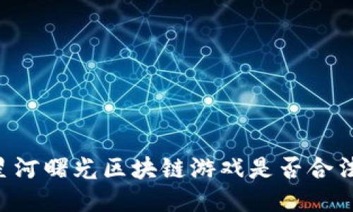 星河曙光区块链游戏是否合法？