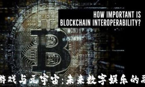 
区块链游戏与元宇宙：未来数字娱乐的融合趋势