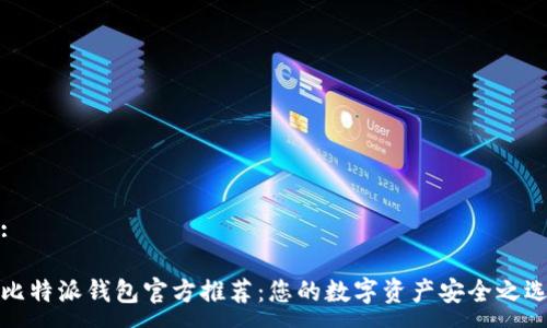 :

比特派钱包官方推荐：您的数字资产安全之选