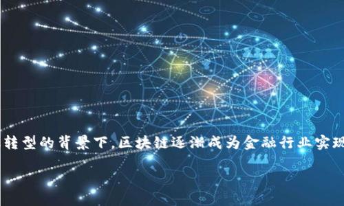 区块链金融的研究意义是一个引人注目的主题，它在金融科技的快速发展中，展现出巨大的潜力和应用前景。在数字化转型的背景下，区块链逐渐成为金融行业实现变革的重要推动力。本文将深入探讨区块链金融的多个维度，涵盖其研究意义、应用、面临的挑战以及未来的发展方向。

区块链金融的研究意义及应用展望