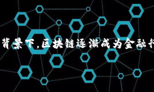 区块链金融的研究意义是一个引人注目的主题，它在金融科技的快速发展中，展现出巨大的潜力和应用前景。在数字化转型的背景下，区块链逐渐成为金融行业实现变革的重要推动力。本文将深入探讨区块链金融的多个维度，涵盖其研究意义、应用、面临的挑战以及未来的发展方向。

区块链金融的研究意义及应用展望