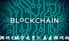 探索区块链游戏《城市之星》：未来游戏的乐趣