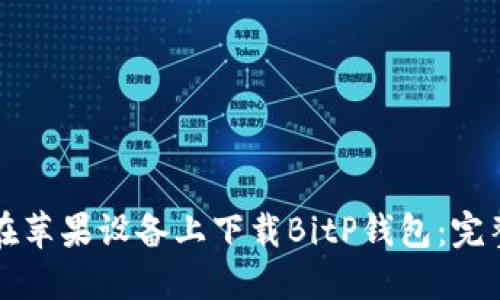 如何在苹果设备上下载BitP钱包：完整指南