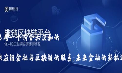 思考一个符合大众和的

供应链金融与区块链的联系：未来金融的新机遇