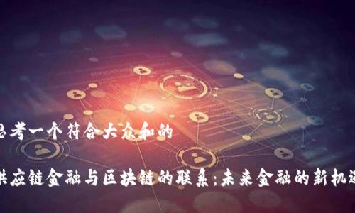 思考一个符合大众和的

供应链金融与区块链的联系：未来金融的新机遇