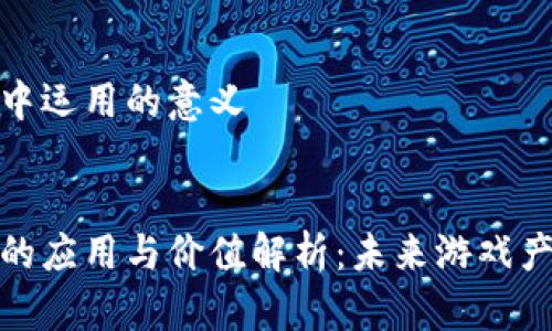 区块链游戏中运用的意义

  
区块链游戏的应用与价值解析：未来游戏产业的颠覆者