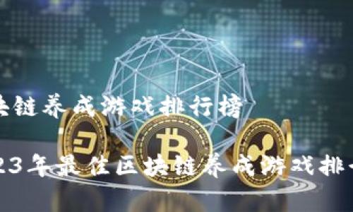 区块链养成游戏排行榜

2023年最佳区块链养成游戏排行榜