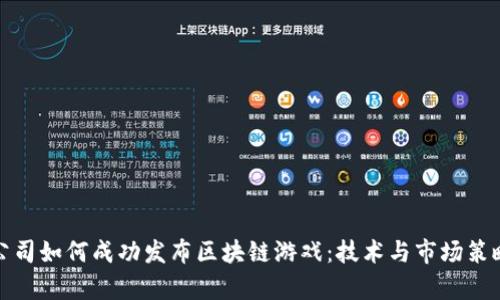 : 游戏公司如何成功发布区块链游戏：技术与市场策略全解析