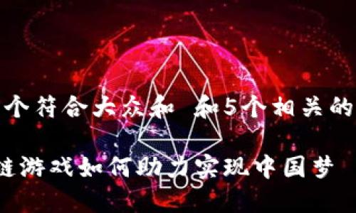 思考一个符合大众和 和5个相关的关键词

 区块链游戏如何助力实现中国梦