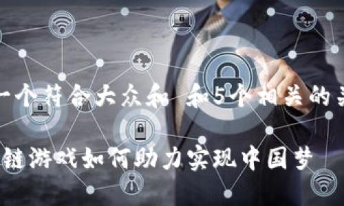 思考一个符合大众和 和5个相关的关键词

 区块链游戏如何助力实现中国梦