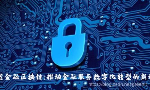 三菱金融区块链：推动金融服务数字化转型的新动力