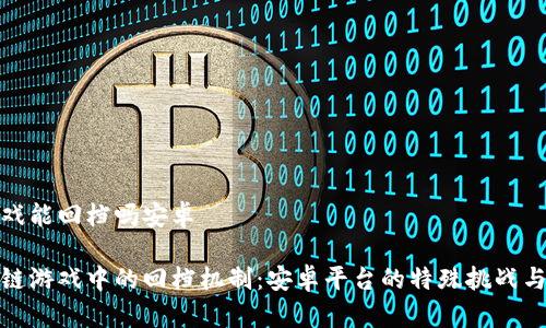 区块链游戏能回档吗安卓

探索区块链游戏中的回档机制：安卓平台的特殊挑战与解决方案