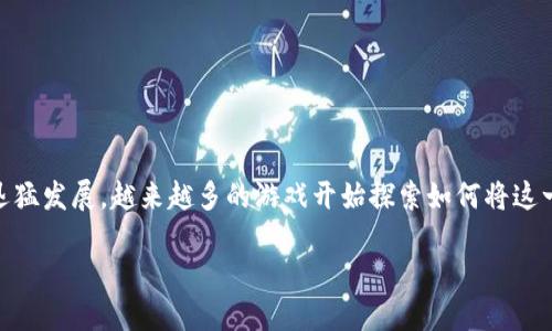 游戏天堂2 和 区块链 的关系日益受到关注。随着区块链技术的迅猛发展，越来越多的游戏开始探索如何将这一创新技术整合到其生态系统中。以下是符合大众的及相关关键词：

游戏天堂2和区块链：虚拟世界的新机遇