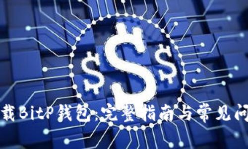 如何下载BitP钱包：完整指南与常见问题解答