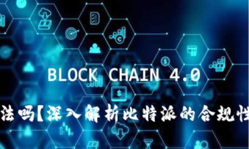 比特派合法吗?深入解析比特派的合规性与安全性