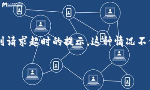 超时请求是现代网络应用中常见的问题之一，尤其是在使用数字钱包时。用户在使用B特派钱包时，可能会遇到请求超时的提示。这种情况不仅会影响交易的顺利进行，还可能导致用户财产的安全隐患。因此，了解请求超时的原因及解决方法至关重要。

### 了解B特派钱包请求超时现象及其解决方法