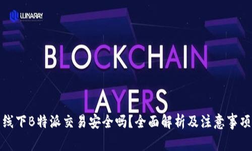 线下B特派交易安全吗？全面解析及注意事项