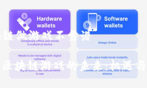 区块链做游戏不靠谱

izao区块链游戏的未来：机遇与挑战