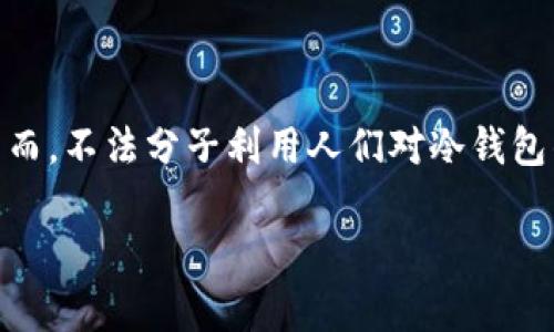 特派冷钱包诈骗是近年来加密货币领域较为突出的一个诈骗手法。冷钱包作为一种安全保管数字资产的方式，它的安全性和便捷性使得许多人对其青睐有加。然而，不法分子利用人们对冷钱包的认知，伪装成合法的服务平台，诱骗用户提供私人密钥或发送资金，从而实施诈骗。本文将为大家详细解析特派冷钱包诈骗的相关知识，以及如何防范此类骗局。

特派冷钱包诈骗：如何识别和预防加密货币骗局