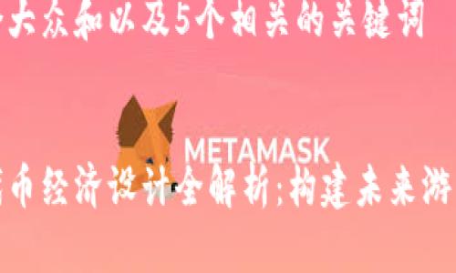 思考一个符合大众和以及5个相关的关键词

  
区块链游戏代币经济设计全解析：构建未来游戏的虚拟经济