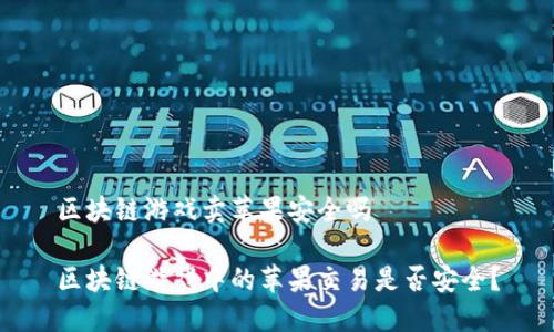 区块链游戏卖苹果安全吗

区块链游戏中的苹果交易是否安全？