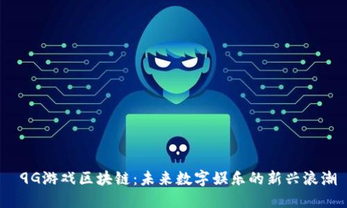  9G游戏区块链：未来数字娱乐的新兴浪潮