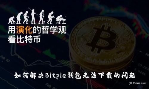 如何解决Bitpie钱包无法下载的问题