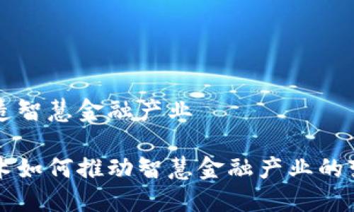 区块链打造智慧金融产业

区块链技术如何推动智慧金融产业的变革与发展