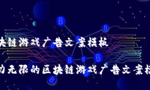 区块链游戏广告文案模板

魅力无限的区块链游戏广告文案模板