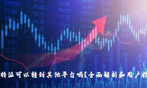 比特派可以转到其他平台吗？全面解析和用户指南