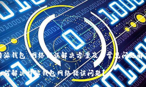 特派钱包 网络错误解决方案及其常见问题解答

如何解决特派钱包网络错误问题？