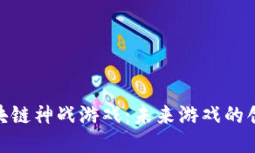 探索区块链神战游戏：未来游戏的创新体验