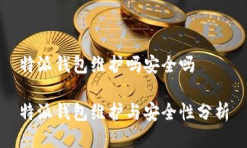特派钱包维护吗安全吗

特派钱包维护与安全性分析