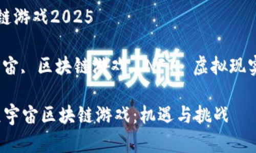 元宇宙区块链游戏2025

关键词：元宇宙, 区块链游戏, NFT, 虚拟现实, 游戏经济

2025年的元宇宙区块链游戏：机遇与挑战