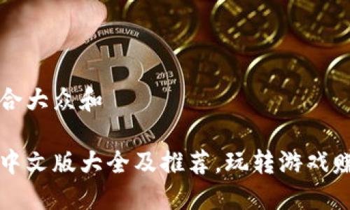 思考一个符合大众和

区块链游戏中文版大全及推荐，玩转游戏赚取数字资产