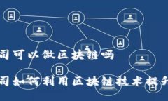 游戏公司可以做区块链吗游戏公司如何利用区块