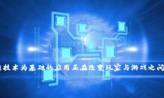 穿越火线游戏区块链是一个越来越受到关注的话