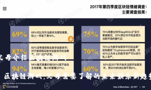 父母介绍区块链游戏

: 区块链游戏：父母需要了解的未来娱乐新趋势