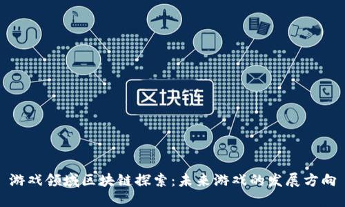 游戏领域区块链探索：未来游戏的发展方向