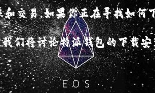 特派钱包是一款新兴的数字资产管理工具，用户可以通过它方便地进行数字货币的存储、转账和交易。如果你正在寻找如何下载安装特派钱包的详细步骤，以及有关该钱包的更多信息，本文将为你提供一份全面的指南。

特派钱包的主要特点包括安全性、高效性和用户友好的界面，使其适合大众用户使用。接下来，我们将讨论特派钱包的下载安装步骤，并解答一些常见问题。

如何下载和安装特派钱包：一步一步的指南