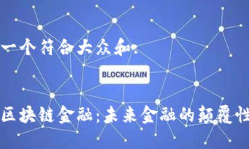 思考一个符合大众和:

:
热议区块链金融：未来金融的颠覆性技术