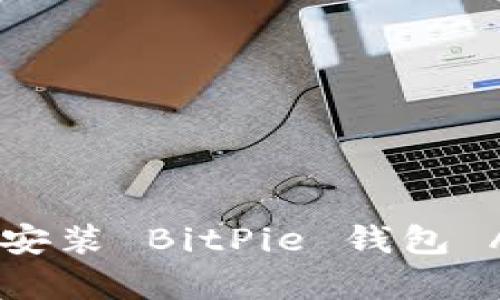  如何下载和安装 BitPie 钱包 App：完整指南
